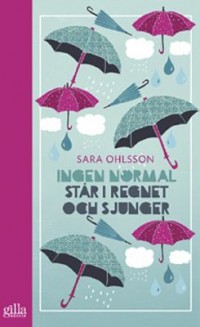 Ingen normal står i regnet och sjunger, , Sara Ohlsson