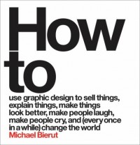 Omslagsbild: How to use graphic design to sell things, explain things, make things look better, make people laugh, make people cry, and (every once in a while) change the world av 