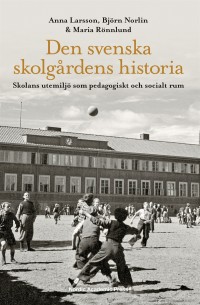 Omslagsbild: Den svenska skolgårdens historia : skolans utemiljö som pedagogiskt och socialt rum av 