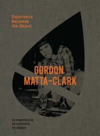 Omslagsbild: Gordon Matta-Clark : Experience becomes the object av 