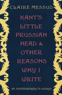 Omslagsbild: Kant's Little Prussian Head and Other Reasons Why I Write: An Autobiography in Essays av 