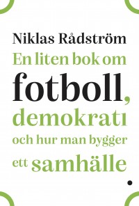 Omslagsbild: En liten bok om fotboll, demokrati och hur man bygger ett samhälle av 