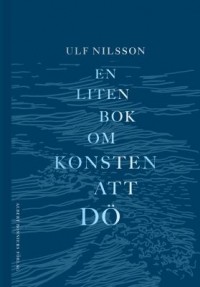 En liten bok om konsten att dö, Ulf Nilsson, 1948-2021