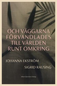 Och väggarna förvandlades till världen runtomkring, , Johanna Ekström, 1970-2022