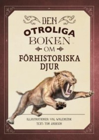 Omslagsbild: Den otroliga boken om förhistoriska djur av 