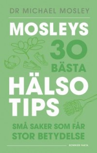 Omslagsbild: Mosleys 30 bästa hälsotips av 