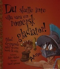 Omslagsbild: Du skulle inte vilja vara en romersk gladiator! av 