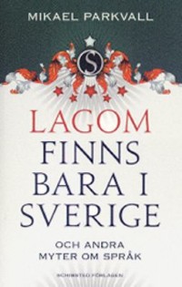 Omslagsbild: Lagom finns bara i Sverige och andra myter om språk av 